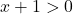 x + 1 > 0