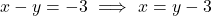 \[x - y = -3 \ \Longrightarrow \ x = y - 3\]