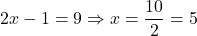 \[2x - 1 = 9 \Rightarrow x = \frac{10}{2} = 5\]