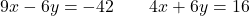\[9x - 6y = -42 \qquad 4x + 6y = 16\]