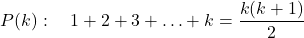 \[P(k): \quad 1 + 2 + 3 + \ldots + k = \frac{k(k+1)}{2}\]