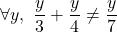 \[\forall y, \ \frac{y}{3}+\frac{y}{4}\neq\frac{y}{7}\]