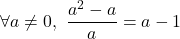\[\forall a \neq 0, \ \frac{a^2-a}{a}=a-1\]