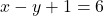 x - y + 1 = 6