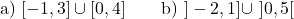 \[\text{a) } [-1,3] \cup [0,4] \qquad \text{b) } ]-2,1] \cup \ ]0,5[\]