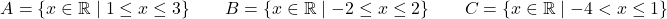 \[A = \{x \in \mathbb{R} \mid 1 \leq x \leq 3\} \qquad B = \{x \in \mathbb{R} \mid -2 \leq x \leq 2\} \qquad C = \{x \in \mathbb{R} \mid -4 < x \leq 1\}\]