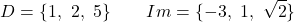 \[D = \{1,\ 2,\ 5\} \qquad Im = \{-3,\ 1,\ \sqrt{2}\}\]