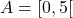 A = [0, 5[