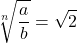 \[\sqrt[n]{\frac{a}{b}} = \sqrt{2}\]