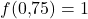 f(0{,}75) = 1