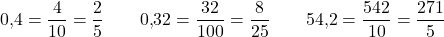 \[0{,}4 = \frac{4}{10} = \frac{2}{5} \qquad 0{,}32 = \frac{32}{100} = \frac{8}{25} \qquad 54{,}2 = \frac{542}{10} = \frac{271}{5}\]