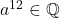 a^{12} \in \mathbb{Q}