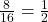 \frac{8}{16} = \frac{1}{2}