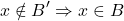 \[x \notin B' \Rightarrow x \in B\]
