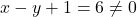 x-y+1 = 6 \neq 0