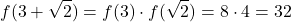 \[f(3 + \sqrt{2}) = f(3) \cdot f(\sqrt{2}) = 8 \cdot 4 = 32\]