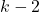 k - 2