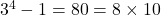 3^4 - 1 = 80 = 8 \times 10