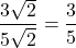 \[\frac{3\sqrt{2}}{5\sqrt{2}} = \frac{3}{5}\]