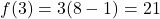 f(3) = 3(8-1) = 21