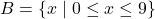 B = \{x \mid 0 \leq x \leq 9\}