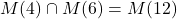 \[M(4) \cap M(6) = M(12)\]