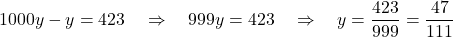 \[1000y - y = 423 \quad\Rightarrow\quad 999y = 423 \quad\Rightarrow\quad y = \frac{423}{999} = \frac{47}{111}\]