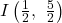 I\left(\frac{1}{2},\ \frac{5}{2}\right)