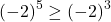 \[(-2)^5 \geq (-2)^3\]