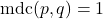 \text{mdc}(p, q) = 1