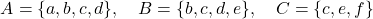 \[A = \{a, b, c, d\}, \quad B = \{b, c, d, e\}, \quad C = \{c, e, f\}\]