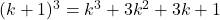 (k+1)^3 = k^3 + 3k^2 + 3k + 1