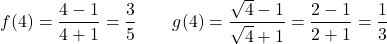 \[f(4) = \frac{4 - 1}{4 + 1} = \frac{3}{5} \qquad g(4) = \frac{\sqrt{4} - 1}{\sqrt{4} + 1} = \frac{2 - 1}{2 + 1} = \frac{1}{3}\]