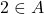2 \in A