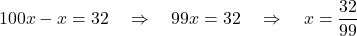 \[100x - x = 32 \quad\Rightarrow\quad 99x = 32 \quad\Rightarrow\quad x = \frac{32}{99}\]