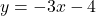 y = -3x - 4