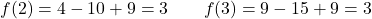\[f(2) = 4 - 10 + 9 = 3 \qquad f(3) = 9 - 15 + 9 = 3\]
