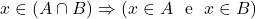 \[x \in (A \cap B) \Rightarrow (x \in A \ \text{ e } \ x \in B)\]