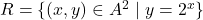 R = \{(x, y) \in A^2 \mid y = 2^x\}