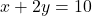 x + 2y = 10