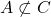 A \not\subset C