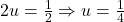 2u = \frac{1}{2} \Rightarrow u = \frac{1}{4}