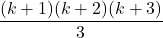 \[\frac{(k+1)(k+2)(k+3)}{3}\]