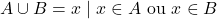 A \cup B = { x \mid x \in A \text{ ou } x \in B }
