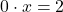 0 \cdot x = 2