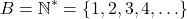 \[B = \mathbb{N}^* = \{1, 2, 3, 4, \ldots\}\]