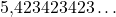 5{,}423423423\ldots