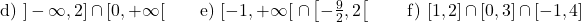 \[\text{d) } ]-\infty, 2] \cap [0, +\infty[ \qquad \text{e) } [-1, +\infty[ \ \cap \left[-\tfrac{9}{2}, 2\right[ \qquad \text{f) } [1,2] \cap [0,3] \cap [-1,4]\]