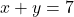 x + y = 7
