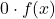 0 \cdot f(x)